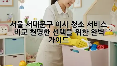 서울 서대문구 이사 청소 서비스 비교: 현명한 선택을 위한 완벽 가이드