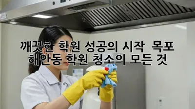 깨끗한 학원, 성공의 시작! ✨ 목포 해안동 학원 청소의 모든 것